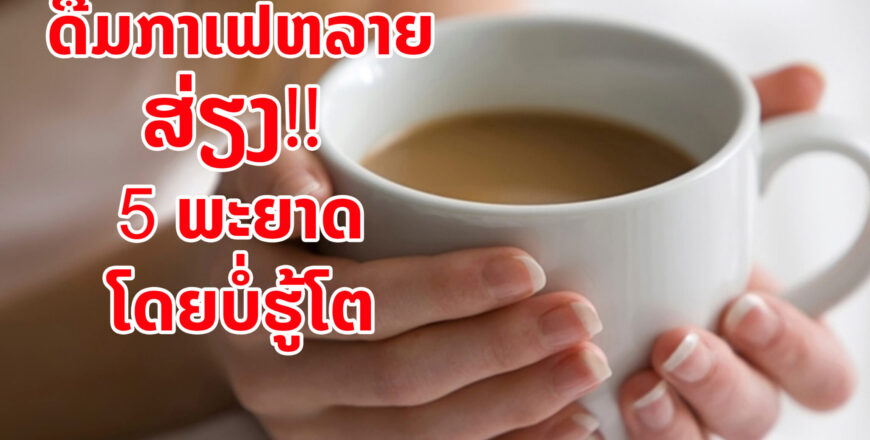 ດື່ມກາເຟຫລາຍເກີນໄປ ສ່ຽງ 5 ພະຍາດໂດຍບໍ່ຮູ້ໂຕ. ດື່ມກາເຟຫລາຍເກີນໄປ ສ່ຽງ 5 ພະຍາດໂດຍບໍ່ຮູ້ໂຕ.