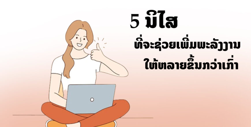 5 ນິໄສທີ່ຈະຊ່ວຍເພີ່ມພະລັງງານໃຫ້ຫລາຍຂຶ້ນກວ່າເກົ່າ 5 ນິໄສທີ່ຈະຊ່ວຍເພີ່ມພະລັງງານໃຫ້ຫລາຍຂຶ້ນກວ່າເກົ່າ