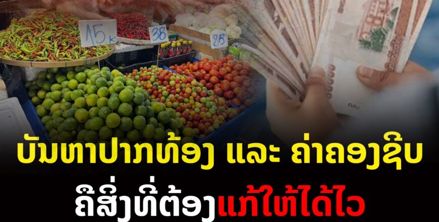 ບັນຫາປາກທ້ອງ ແລະ ຄ່າຄອງຊີບ ຄືສິ່ງທີ່ຕ້ອງແກ້ໃຫ້ໄດ້ໄວ