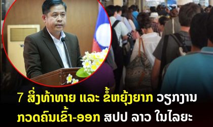 7 ສິ່ງທ້າທາຍຂໍ້ຫຍຸ້ງຍາກ ວຽກງານກວດຄົນເຂົ້າ-ອອກ ສປປ ລາວໃນໄລຍະປີທ່ອງທ່ຽວລາວ 2024