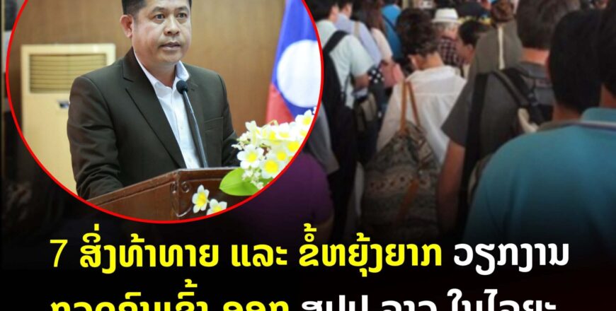 7 ສິ່ງທ້າທາຍຂໍ້ຫຍຸ້ງຍາກ ວຽກງານກວດຄົນເຂົ້າ-ອອກ ສປປ ລາວໃນໄລຍະປີທ່ອງທ່ຽວລາວ 2024