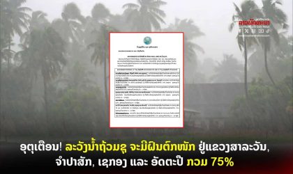 ອຸຕຸເຕືອນ! ລະວັງນໍ້າຖ້ວມຊຸ ຈະມີຝົນຕົກໜັກ ຢູ່ແຂວງສາລະວັນ, ຈໍາປາສັກ, ເຊກອງ ແລະ ອັດຕະປື ກວມ 75%