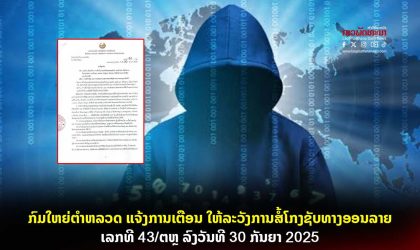 ກົມໃຫຍ່ຕຳຫລວດ ແຈ້ງການເຕືອນ ໃຫ້ລະວັງການສໍ້ໂກງຊັບທາງອອນລາຍ ເລກທີ 43/ຕຫຼ ລົງວັນທີ 30 ກັນຍາ 2025