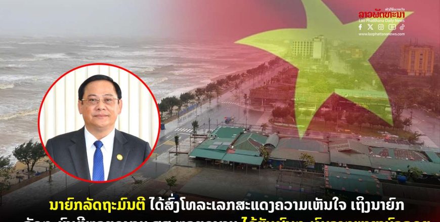 ນາຍົກລັດຖະມົນຕີ ໄດ້ສົ່ງໂທລະເລກສະແດງຄວາມເຫັນໃຈ ເຖິງ ນາຍົກລັດຖະມົນຕີຫວຽດນາມ ທີ່ ສສ ຫວຽດນາມ ໄດ້ຮັບຜົນກະທົບຈາກພາຍາບົວລອຍ ນາຍົກລັດຖະມົນຕີ ໄດ້ສົ່ງໂທລະເລກສະແດງຄວາມເຫັນໃຈ ເຖິງ ນາຍົກລັດຖະມົນຕີຫວຽດນາມ ທີ່ ສສ ຫວຽດນາມ ໄດ້ຮັບຜົນກະທົບຈາກພາຍາບົວລອຍ